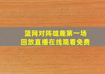 篮网对阵雄鹿第一场回放直播在线观看免费