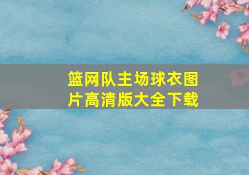 篮网队主场球衣图片高清版大全下载