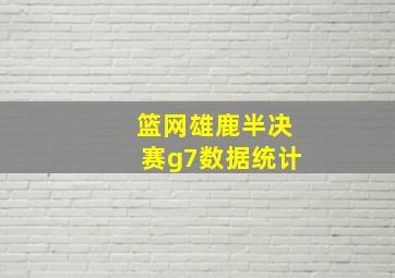 篮网雄鹿半决赛g7数据统计