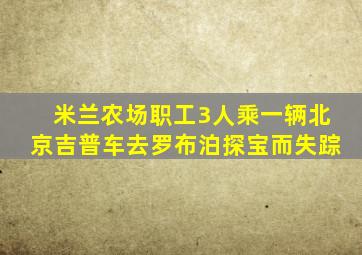 米兰农场职工3人乘一辆北京吉普车去罗布泊探宝而失踪