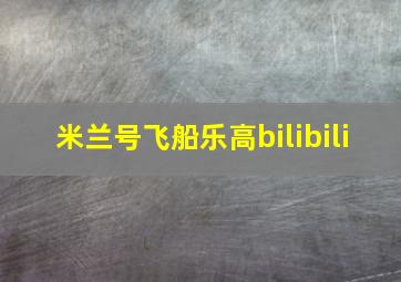 米兰号飞船乐高bilibili