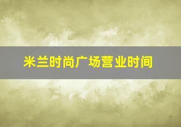 米兰时尚广场营业时间