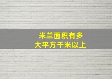 米兰面积有多大平方千米以上