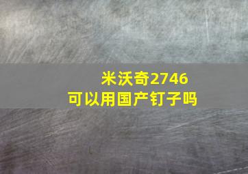 米沃奇2746可以用国产钉子吗