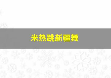 米热跳新疆舞