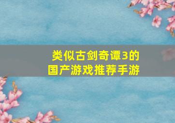 类似古剑奇谭3的国产游戏推荐手游