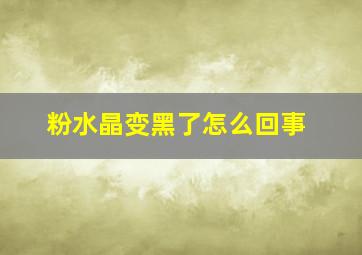 粉水晶变黑了怎么回事