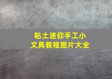 粘土迷你手工小文具教程图片大全