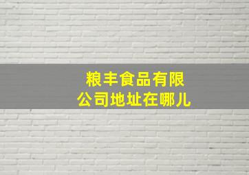 粮丰食品有限公司地址在哪儿