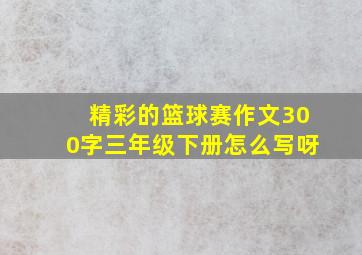 精彩的篮球赛作文300字三年级下册怎么写呀