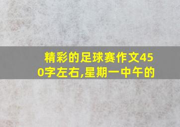 精彩的足球赛作文450字左右,星期一中午的