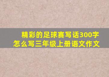 精彩的足球赛写话300字怎么写三年级上册语文作文