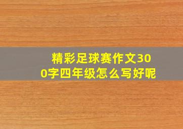 精彩足球赛作文300字四年级怎么写好呢