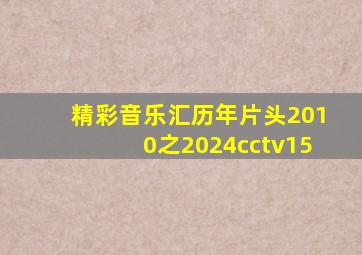 精彩音乐汇历年片头2010之2024cctv15