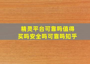 精灵平台可靠吗值得买吗安全吗可靠吗知乎