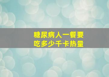 糖尿病人一餐要吃多少千卡热量