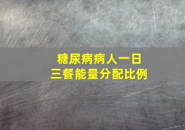 糖尿病病人一日三餐能量分配比例