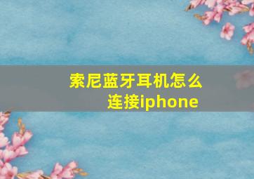 索尼蓝牙耳机怎么连接iphone