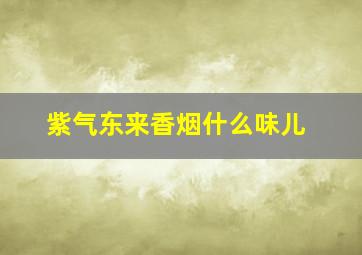 紫气东来香烟什么味儿