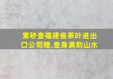 紫砂壶福建省茶叶进出口公司赠,壶身满刻山水