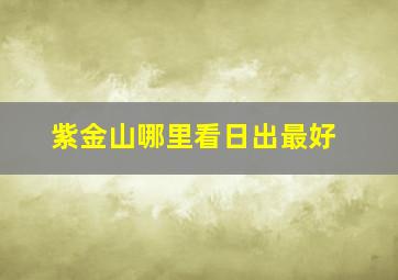 紫金山哪里看日出最好