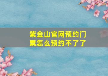 紫金山官网预约门票怎么预约不了了