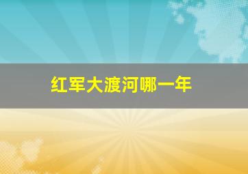 红军大渡河哪一年