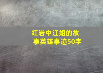 红岩中江姐的故事英雄事迹50字