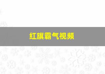 红旗霸气视频