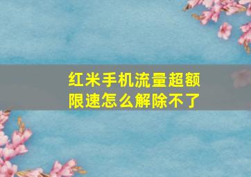 红米手机流量超额限速怎么解除不了