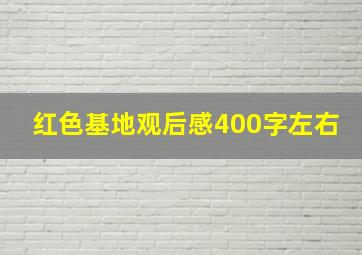 红色基地观后感400字左右