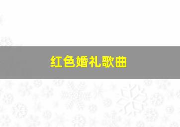 红色婚礼歌曲