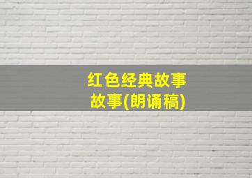 红色经典故事故事(朗诵稿)