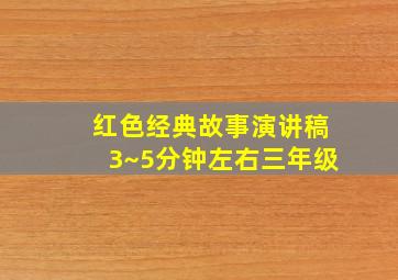 红色经典故事演讲稿3~5分钟左右三年级