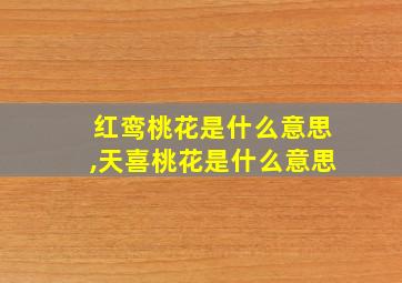 红鸾桃花是什么意思,天喜桃花是什么意思