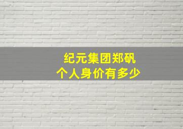 纪元集团郑矾个人身价有多少