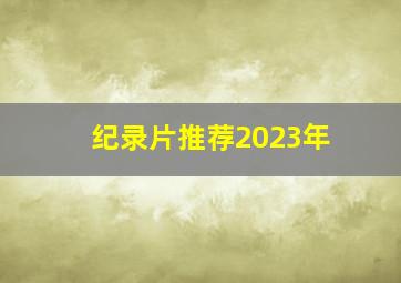 纪录片推荐2023年