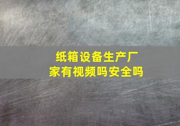 纸箱设备生产厂家有视频吗安全吗