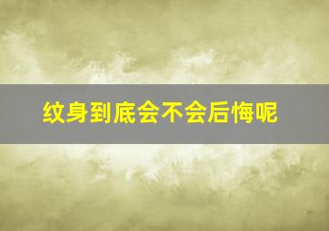 纹身到底会不会后悔呢