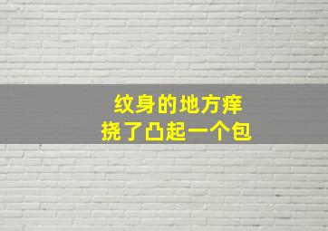 纹身的地方痒挠了凸起一个包