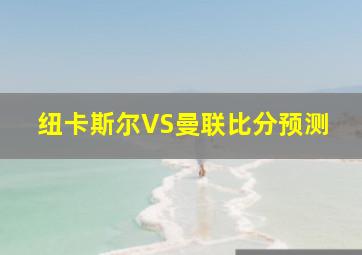 纽卡斯尔VS曼联比分预测