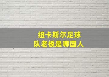 纽卡斯尔足球队老板是哪国人