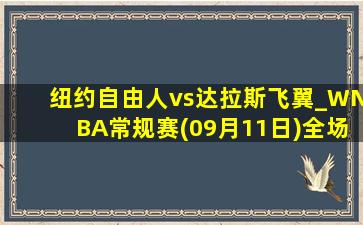 纽约自由人vs达拉斯飞翼_WNBA常规赛(09月11日)全场录像