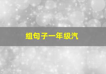 组句子一年级汽