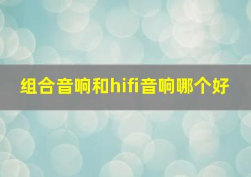 组合音响和hifi音响哪个好