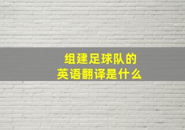 组建足球队的英语翻译是什么