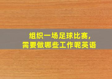 组织一场足球比赛,需要做哪些工作呢英语