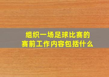 组织一场足球比赛的赛前工作内容包括什么