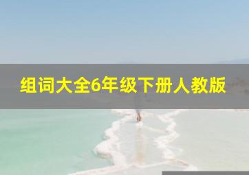 组词大全6年级下册人教版