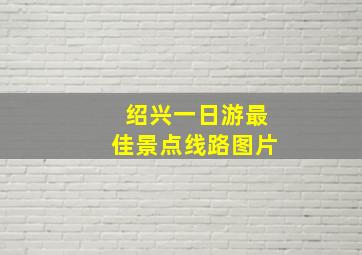 绍兴一日游最佳景点线路图片